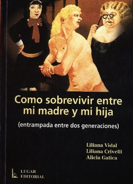 COMO SOBREVIVIR ENTRE MI MADRE Y MI HIJA (ENTRAMPADA ENTRE DOS GENERACIONES)