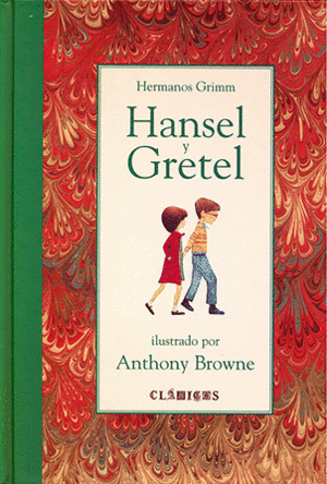 HANSEL Y GRETEL / HERMANOS GRIMM ; ILUSTRADO POR ANTHONY BROWNE