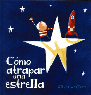 COMO ATRAPAR UNA ESTRELLA / OLIVER JEFFERS