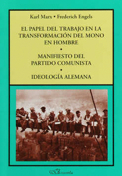 PAPEL DEL TRABAJO EN LA TRANSFORMACION DEL MONO EN HOMBRE, EL  /  MANIFIESTO DEL PARTIDO COMUNISTA  /  IDEOLOGIA ALEMANA