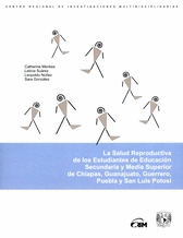 SALUD REPRODUCTIVA DE LOS ESTUDIANTES DE ESCUELAS PÚBLICAS DE EDUCACIÓN MEDIA Y MEDIA SUPERIOR DE CHIAPAS, GUANAJUATO, GUERRERO, SAN LUIS POTOSÍ Y PUEBLA / CATHERINE MENKES , LETICIA SUAREZ , LEOPOLDO