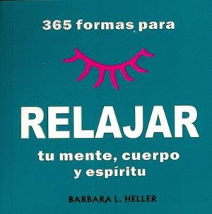 365 FORMAS PARA RELAJAR TU MENTE, CUERPO Y ESPIRITU
