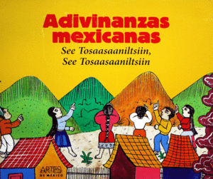 ADIVINANZAS MEXICANAS. SEE TOSAASAANILTSIIN, SEE TOSAASAANILTSIIN.