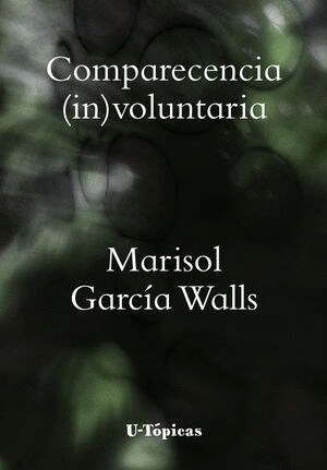 COMPARECENCIA (IN)VOLUNTARIA / MARISOL GARCIA WALLS