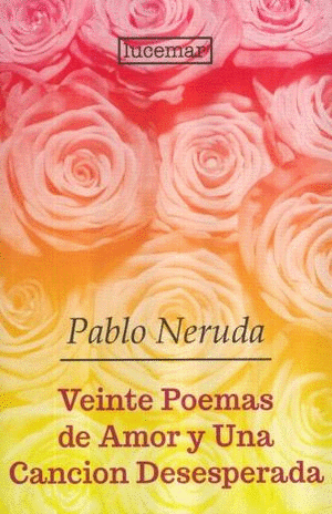 VEINTE POEMAS DE AMOR Y UNA CANCION DESESPERADA