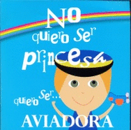 NO QUIERO SER PRINCESA, QUIERO SER AVIADORA