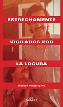 ESTRECHAMENTE VIGILADOS POR LA LOCURA / HECTOR ANABITARTE