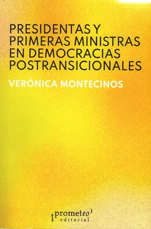 PRESIDENTAS Y PRIMERAS MINISTRAS EN DEMOCRACIAS POSTRANSICIONALES / VERONICA MONTECINOS