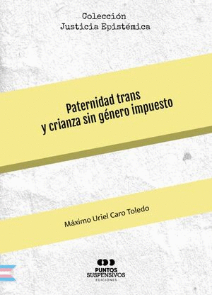 PATERNIDAD TRANS Y CRIANZA SIN GÉNERO IMPUESTO / MAXIMO CARO