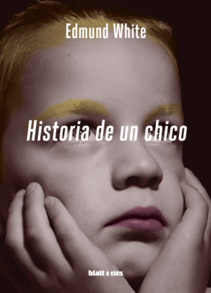 HISTORIA DE UN CHICO / EDMUND WHITE