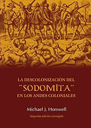 DESCOLONIZACION DEL SODOMITA EN LOS ANDES COLONIALES / MICHAEL J. HORSWELL