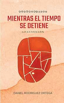 MIENTRAS EL TIEMPO SE DETIENE / DANIEL RODRIGUEZ ORTEGA